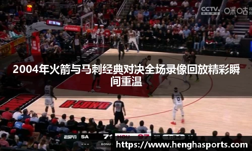 2004年火箭与马刺经典对决全场录像回放精彩瞬间重温