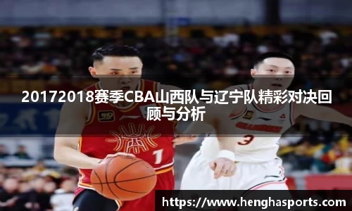 20172018赛季CBA山西队与辽宁队精彩对决回顾与分析