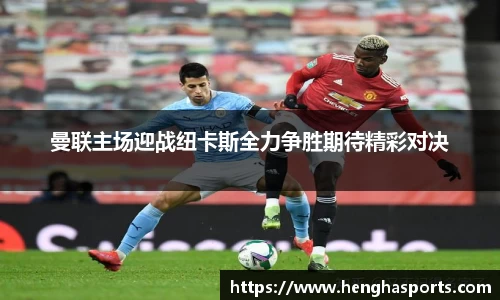 曼联主场迎战纽卡斯全力争胜期待精彩对决